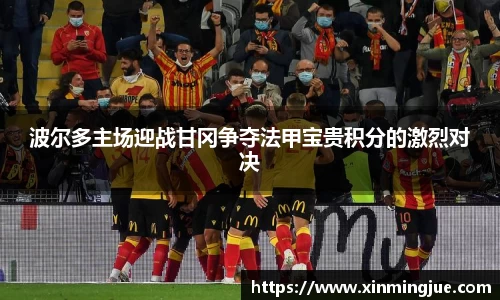 波尔多主场迎战甘冈争夺法甲宝贵积分的激烈对决